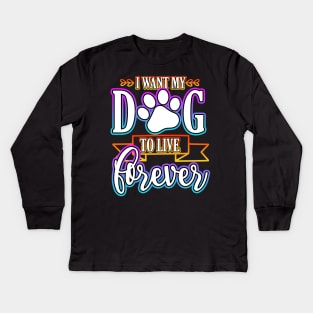 I Want My Dog To Live Forever Kids Long Sleeve T-Shirt